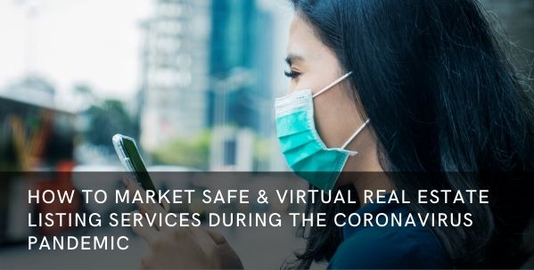 How to Market Safe & Virtual Real Estate Listing Services During the Coronavirus Pandemic