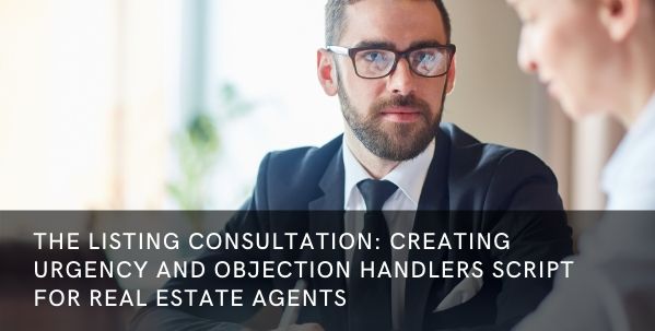 The Listing Consultation: Creating Urgency and Objection Handlers Script for Real Estate Agents