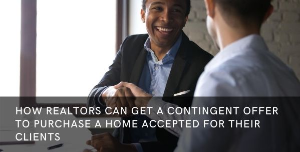 How Realtors Can Get a Contingent Offer to Purchase a Home Accepted for Their Clients