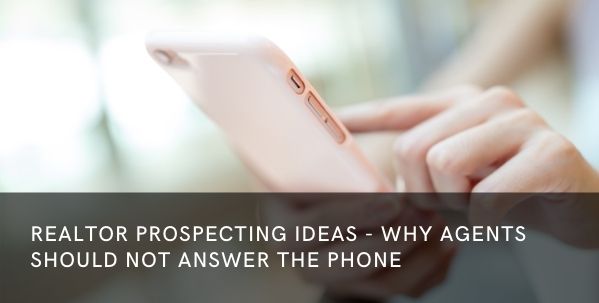 Realtor Prospecting Ideas – Why Agents Should NOT Answer the Phone