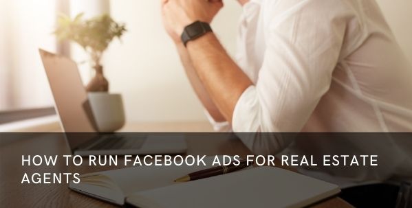 How to Run Facebook Ads for Real Estate Agents