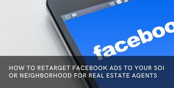 How to Retarget Facebook Ads to Your SOI or Neighborhood for Real Estate Agents
