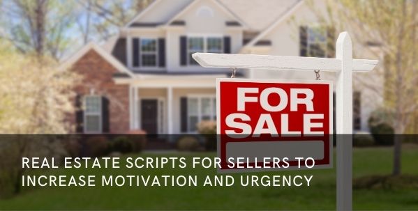 Real Estate Scripts for Sellers to Increase Motivation and Urgency ...