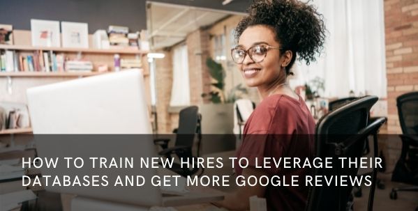 How to Train New Hires to Leverage Their Databases and Get More Google Reviews