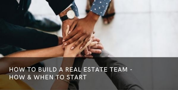 How to Build a Real Estate Team – How & When to Start