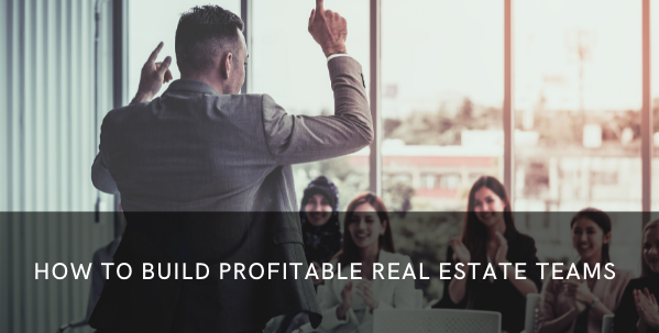 How to Build Profitable Real Estate Teams