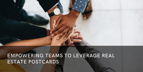 Empowering Teams to Leverage Real Estate Postcards
