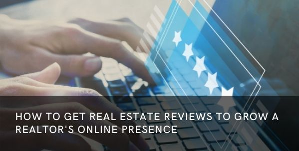 How to Get Real Estate Reviews to Grow a Realtor’s Online Presence